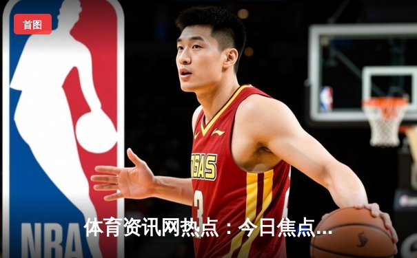 体育资讯网热点：今日焦点新闻