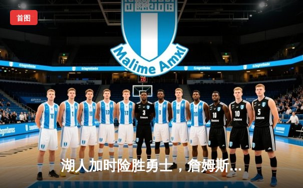 湖人加时险胜勇士，詹姆斯三双带队晋级西部半决赛