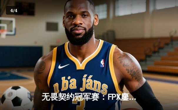 无畏契约冠军赛：FPX鏖战五局险胜TL，ZHOUGEDIAN燃爆决胜局 - 4